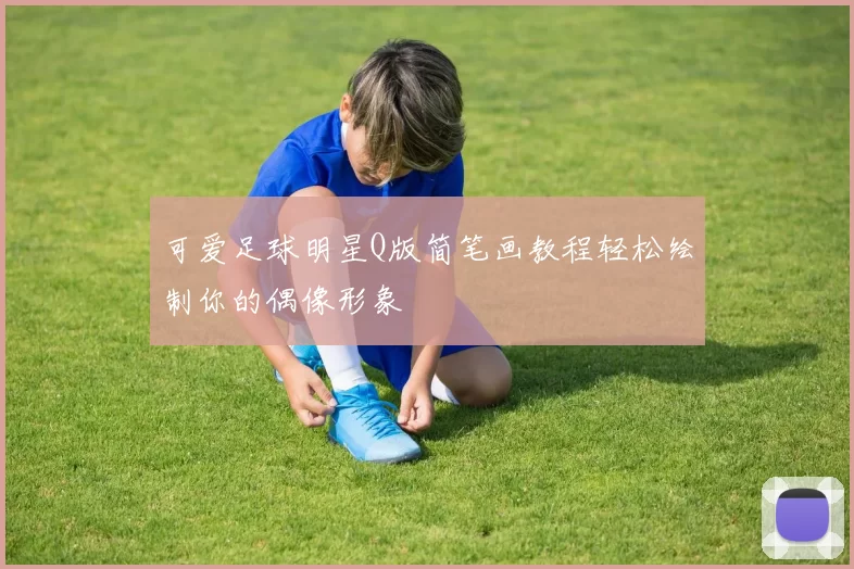 可爱足球明星Q版简笔画教程轻松绘制你的偶像形象