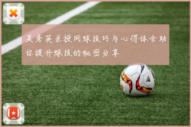 吴秀英亲授网球技巧与心得体会助你提升球技的秘密分享