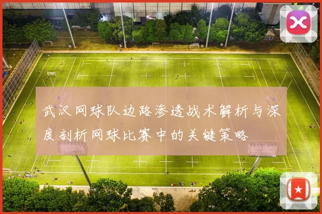 武汉网球队边路渗透战术解析与深度剖析网球比赛中的关键策略