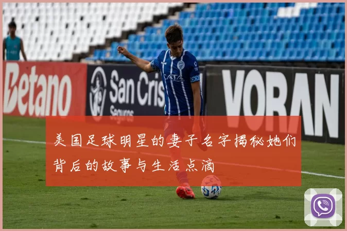 美国足球明星的妻子名字揭秘她们背后的故事与生活点滴