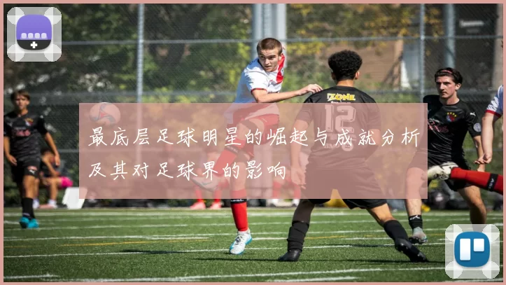 最底层足球明星的崛起与成就分析及其对足球界的影响
