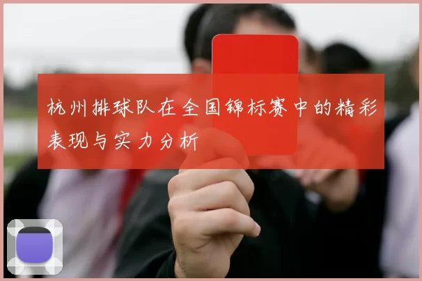 杭州排球队在全国锦标赛中的精彩表现与实力分析