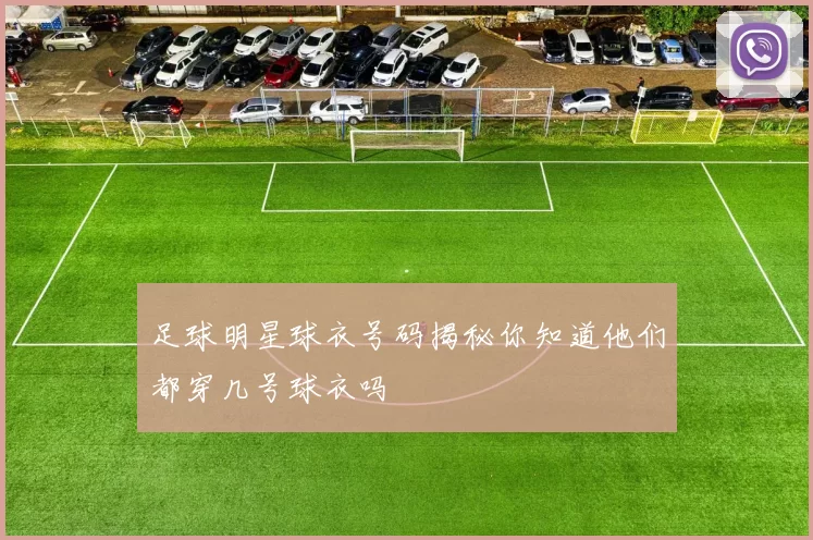 足球明星球衣号码揭秘你知道他们都穿几号球衣吗