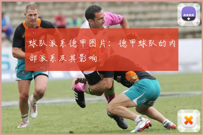 球队派系德甲图片：德甲球队的内部派系及其影响