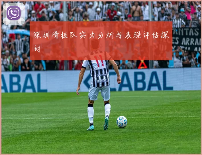 深圳滑板队实力分析与表现评估探讨