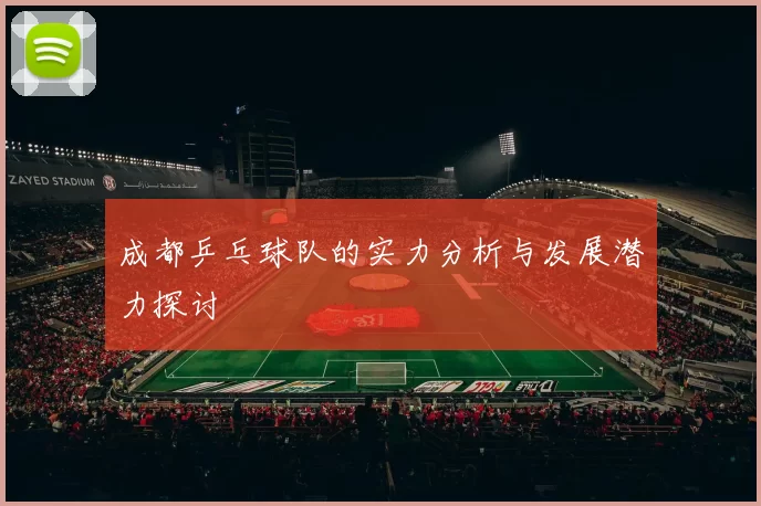 成都乒乓球队的实力分析与发展潜力探讨